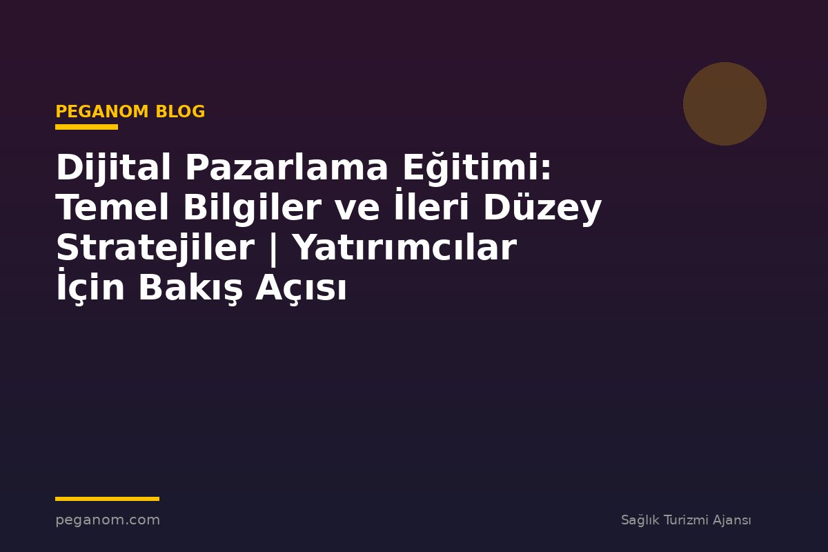 Dijital Pazarlama Eğitimi: Temel Bilgiler ve İleri Düzey Stratejiler | Yatırımcılar İçin Bakış Açısı