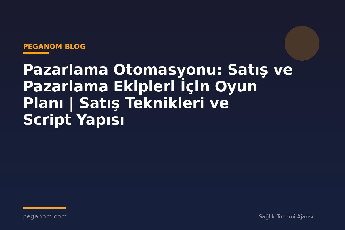 Pazarlama Otomasyonu: Satış ve Pazarlama Ekipleri İçin Oyun Planı | Satış Teknikleri ve Script Yapısı