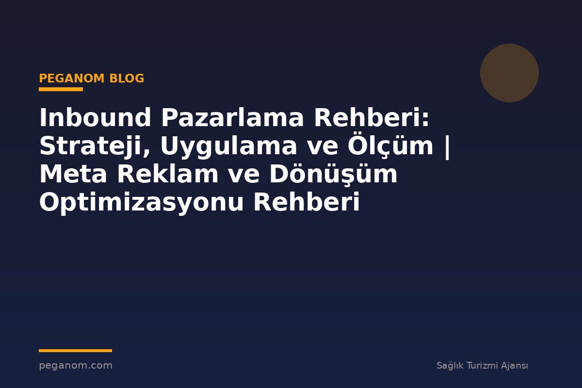 Inbound Pazarlama Rehberi: Strateji, Uygulama ve Ölçüm | Meta Reklam ve Dönüşüm Optimizasyonu Rehberi