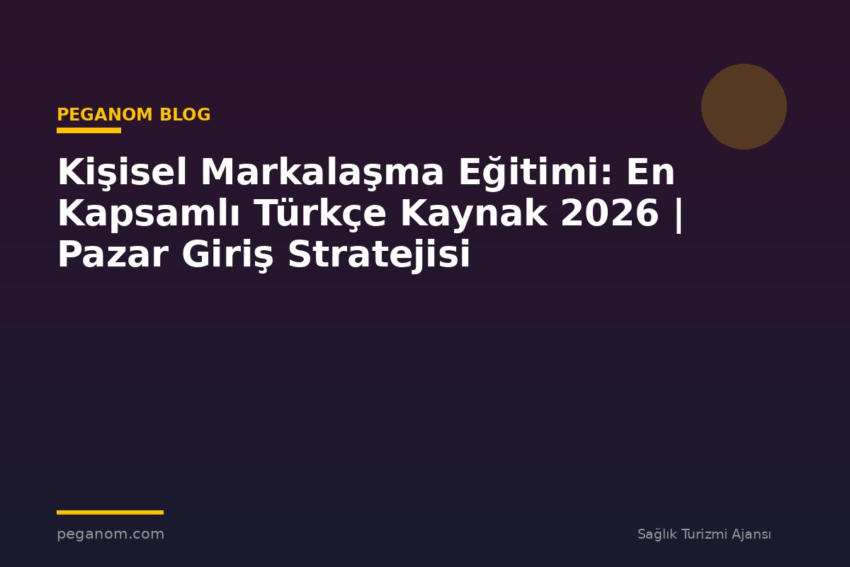 Kişisel Markalaşma Eğitimi: En Kapsamlı Türkçe Kaynak 2026 | Pazar Giriş Stratejisi