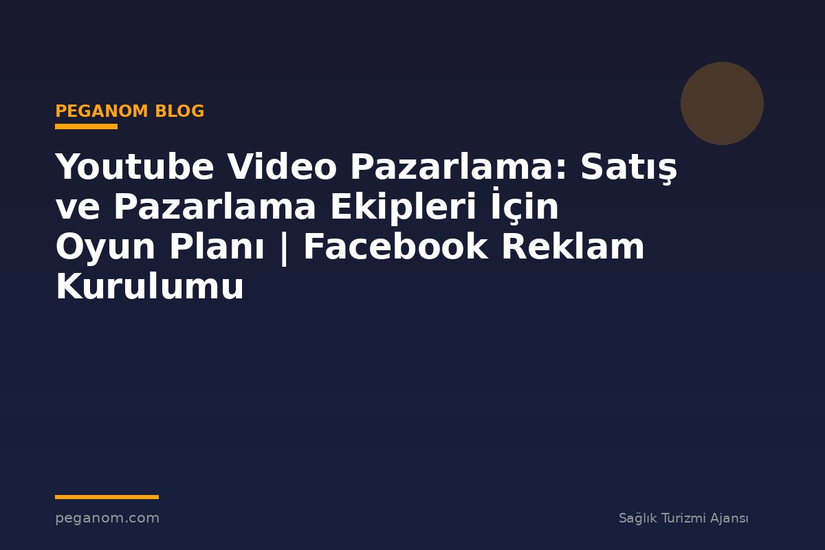 Youtube Video Pazarlama: Satış ve Pazarlama Ekipleri İçin Oyun Planı | Facebook Reklam Kurulumu