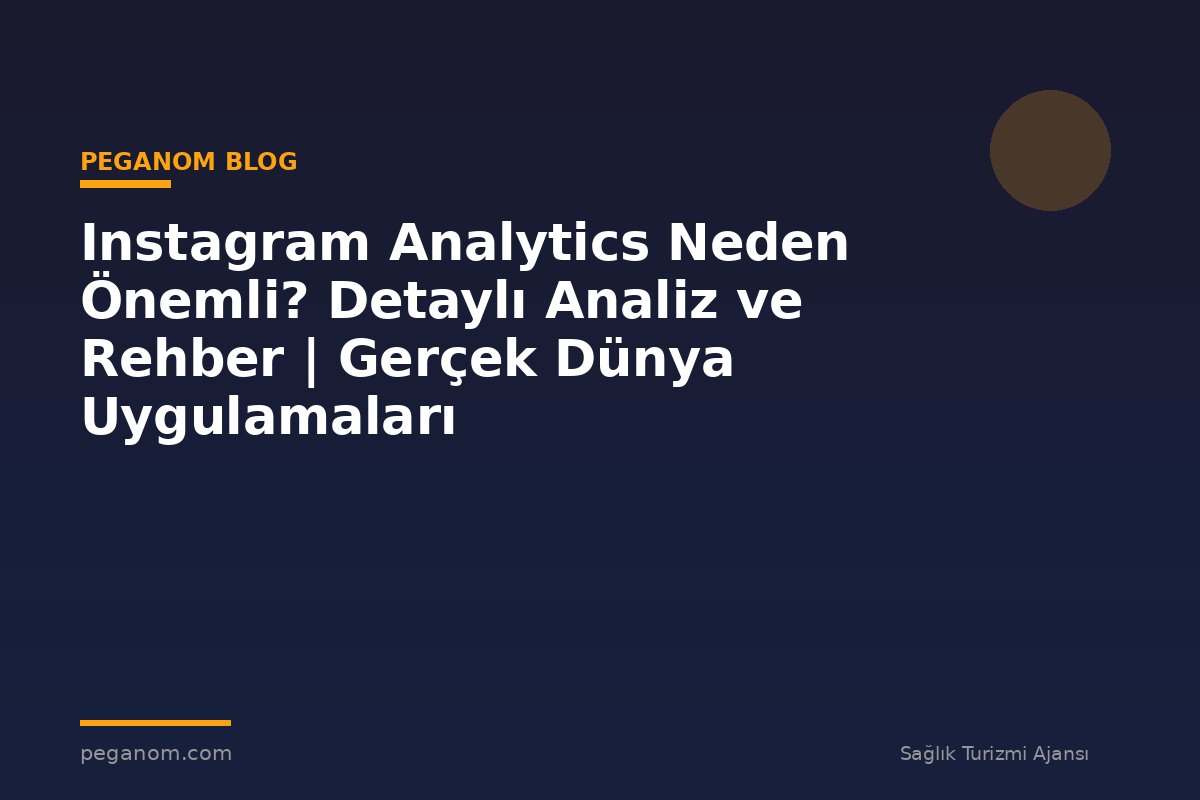 Instagram Analytics Neden Önemli? Detaylı Analiz ve Rehber | Gerçek Dünya Uygulamaları