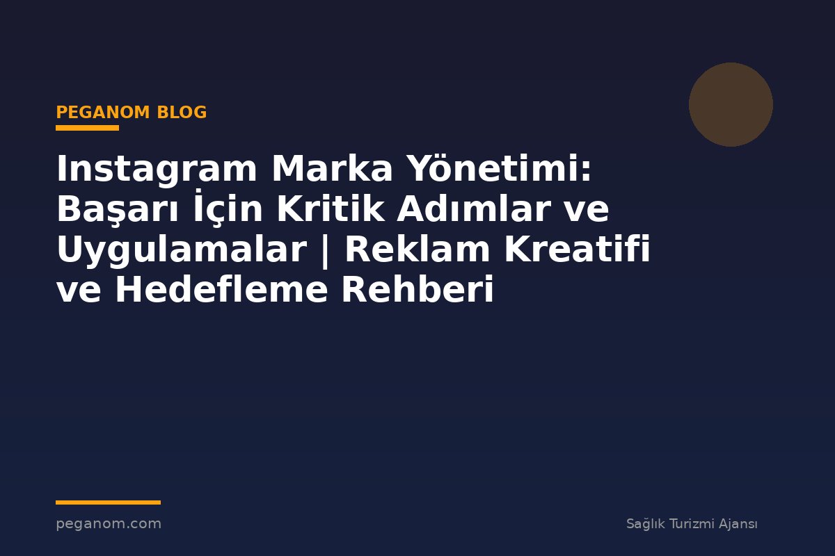 Instagram Marka Yönetimi: Başarı İçin Kritik Adımlar ve Uygulamalar | Reklam Kreatifi ve Hedefleme Rehberi