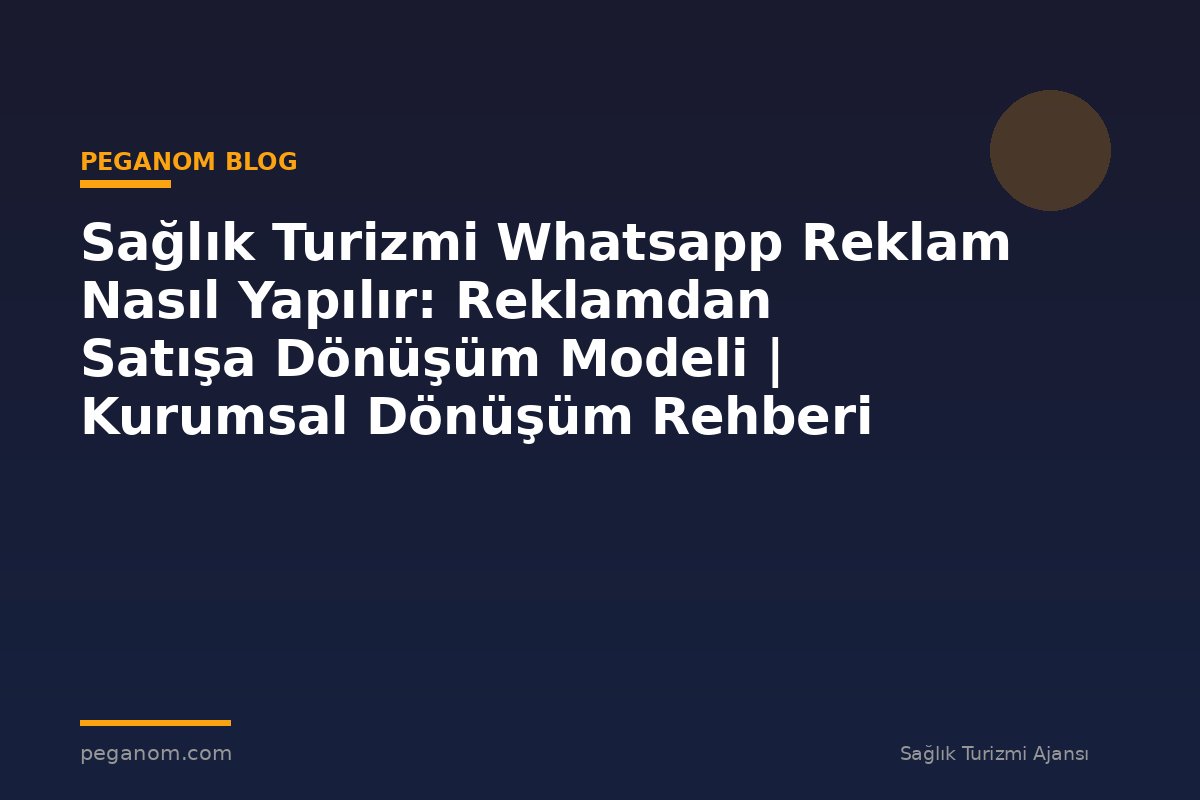 Sağlık Turizmi Whatsapp Reklam Nasıl Yapılır: Reklamdan Satışa Dönüşüm Modeli | Kurumsal Dönüşüm Rehberi