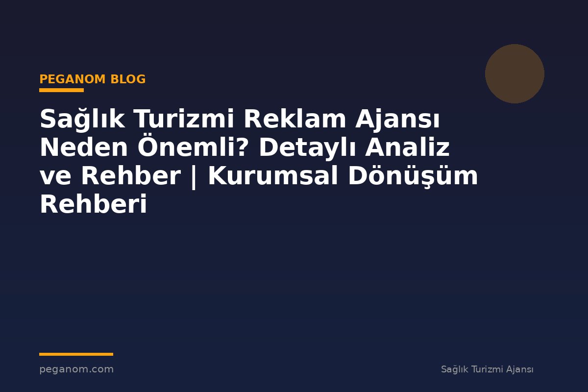 Sağlık Turizmi Reklam Ajansı Neden Önemli? Detaylı Analiz ve Rehber | Kurumsal Dönüşüm Rehberi