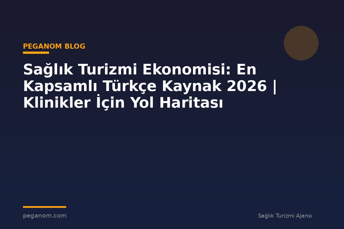 Sağlık Turizmi Ekonomisi: En Kapsamlı Türkçe Kaynak 2026 | Klinikler İçin Yol Haritası