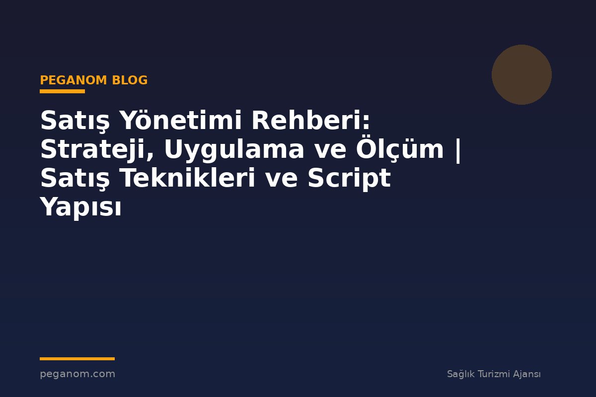 Satış Yönetimi Rehberi: Strateji, Uygulama ve Ölçüm | Satış Teknikleri ve Script Yapısı