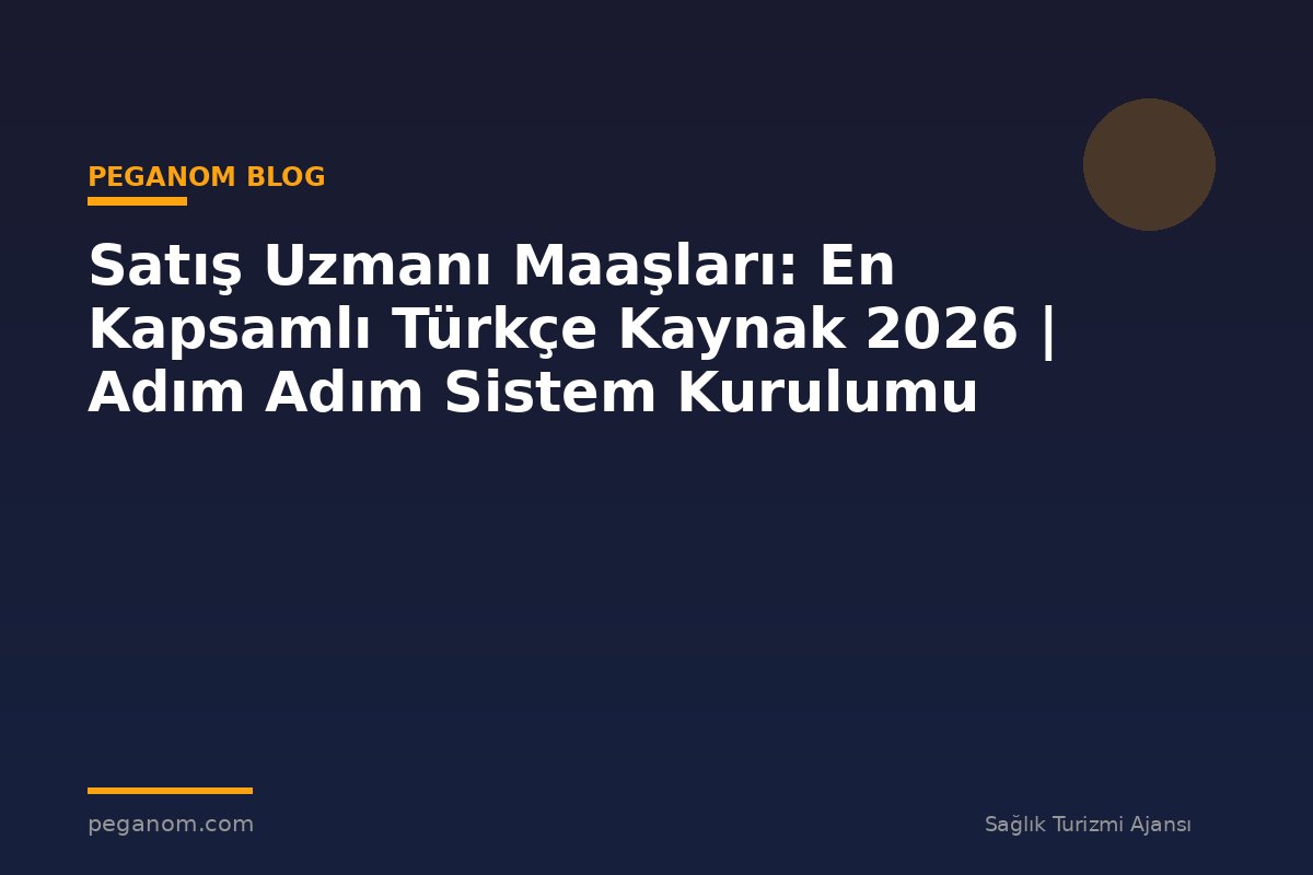 Satış Uzmanı Maaşları: En Kapsamlı Türkçe Kaynak 2026 | Adım Adım Sistem Kurulumu