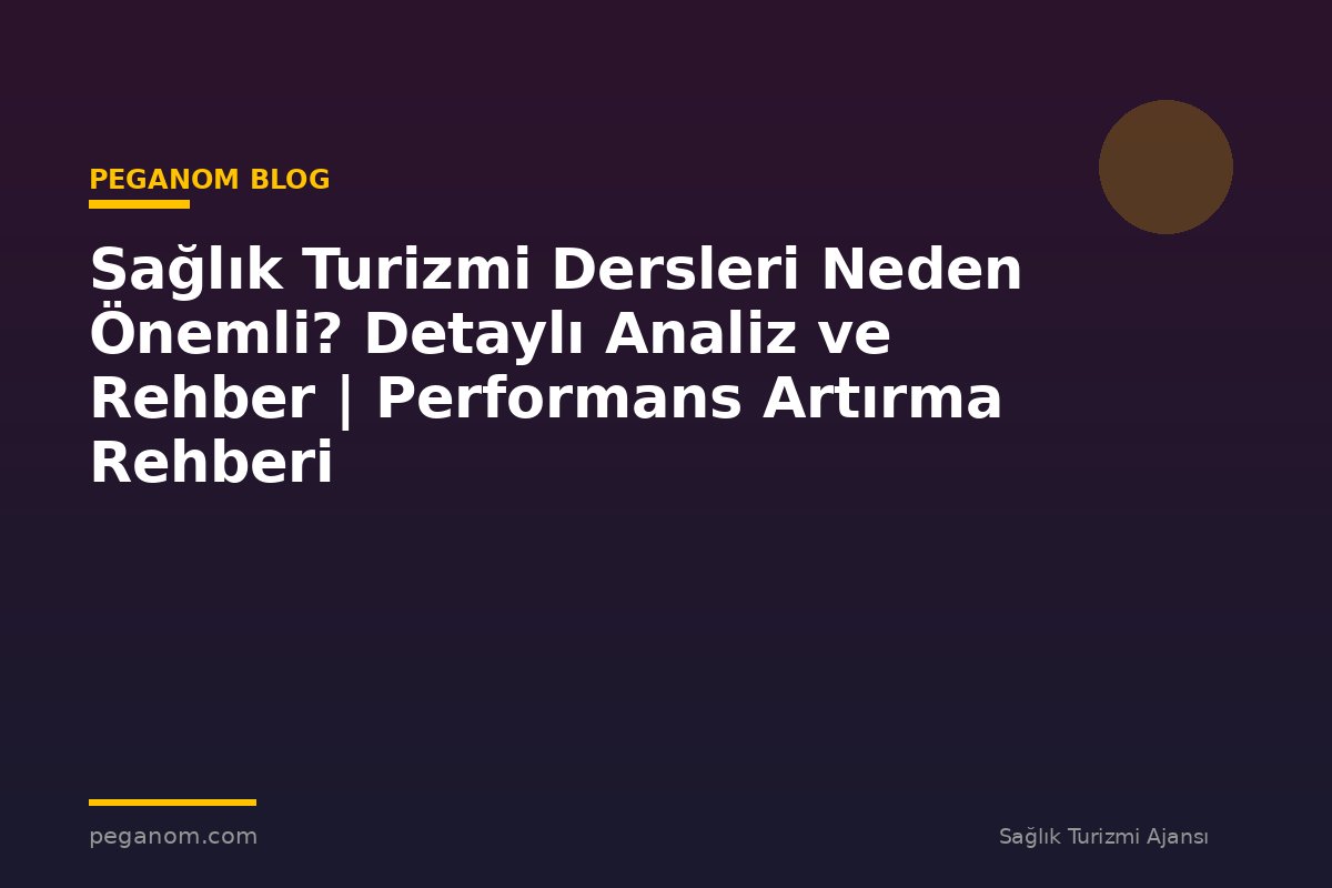 Sağlık Turizmi Dersleri Neden Önemli? Detaylı Analiz ve Rehber | Performans Artırma Rehberi