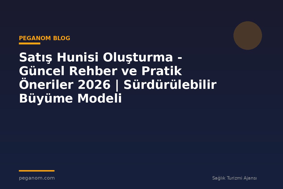 Satış Hunisi Oluşturma - Güncel Rehber ve Pratik Öneriler 2026 | Sürdürülebilir Büyüme Modeli