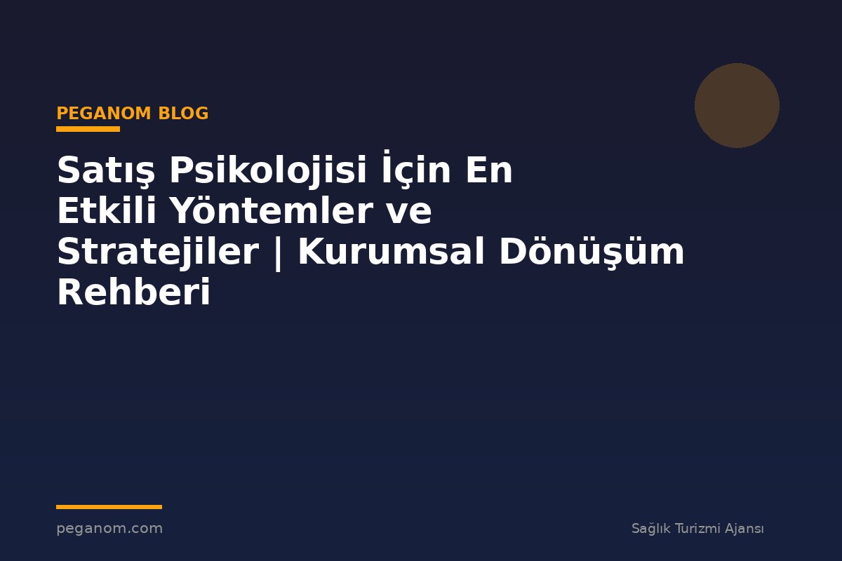 Satış Psikolojisi İçin En Etkili Yöntemler ve Stratejiler | Kurumsal Dönüşüm Rehberi