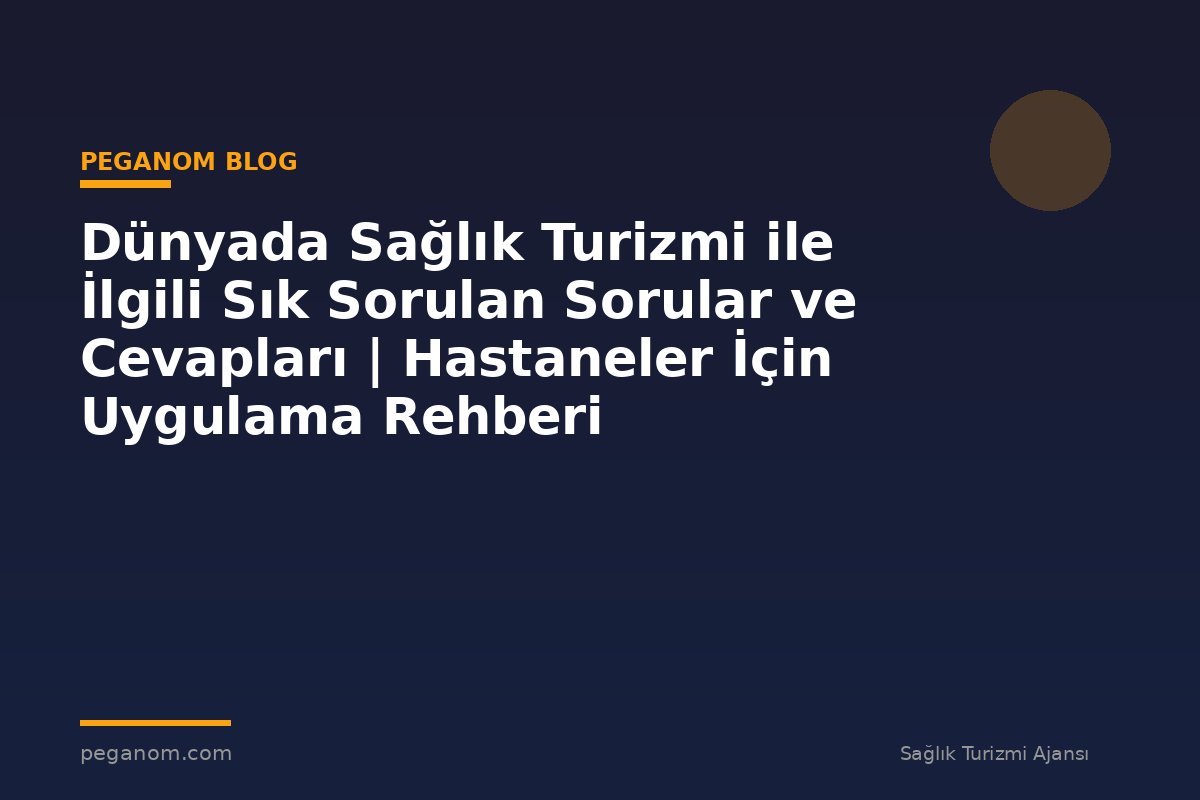 Dünyada Sağlık Turizmi ile İlgili Sık Sorulan Sorular ve Cevapları | Hastaneler İçin Uygulama Rehberi