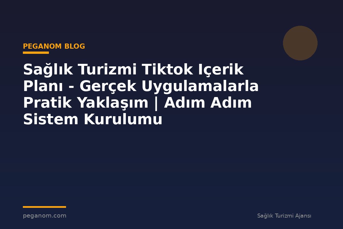 Sağlık Turizmi Tiktok Içerik Planı - Gerçek Uygulamalarla Pratik Yaklaşım | Adım Adım Sistem Kurulumu