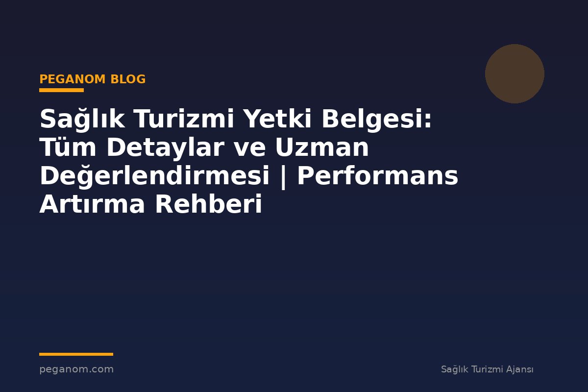 Sağlık Turizmi Yetki Belgesi: Tüm Detaylar ve Uzman Değerlendirmesi | Performans Artırma Rehberi