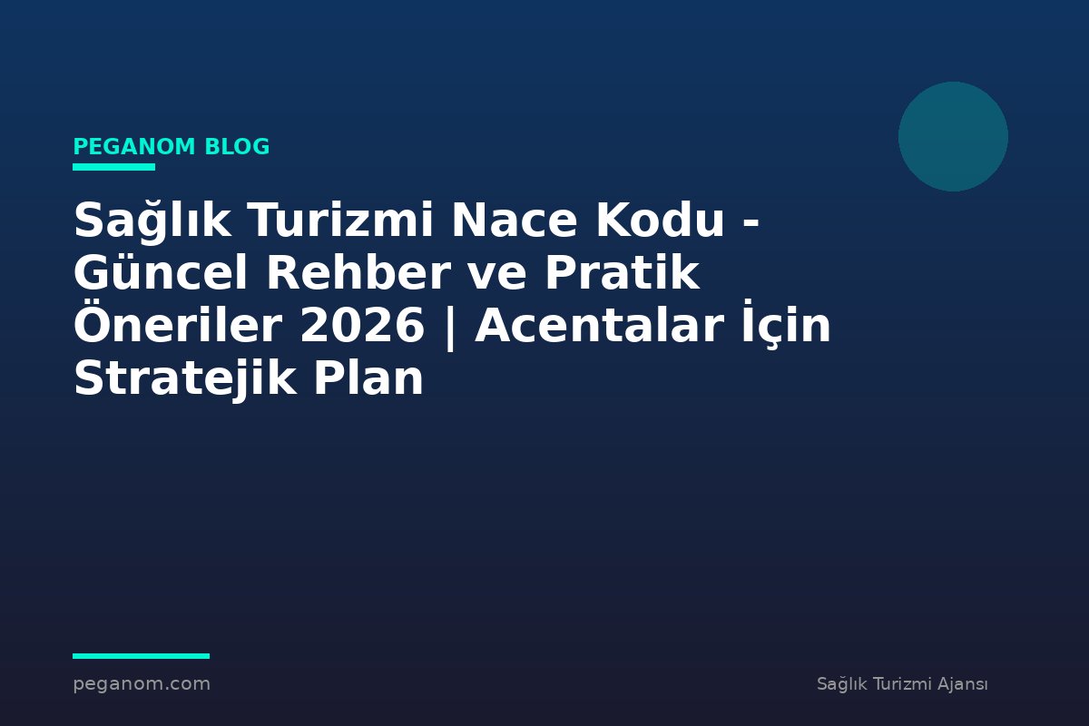 Sağlık Turizmi Nace Kodu - Güncel Rehber ve Pratik Öneriler 2026 | Acentalar İçin Stratejik Plan