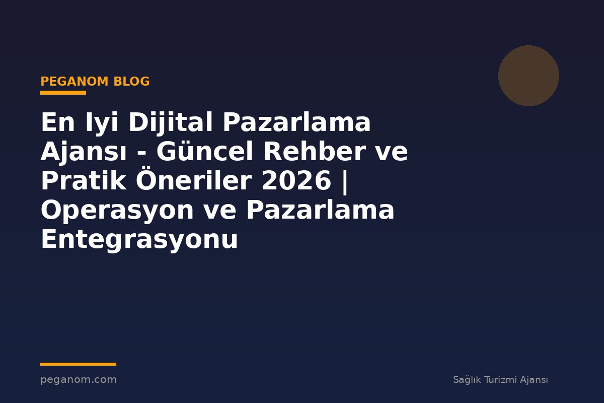 En Iyi Dijital Pazarlama Ajansı - Güncel Rehber ve Pratik Öneriler 2026 | Operasyon ve Pazarlama Entegrasyonu