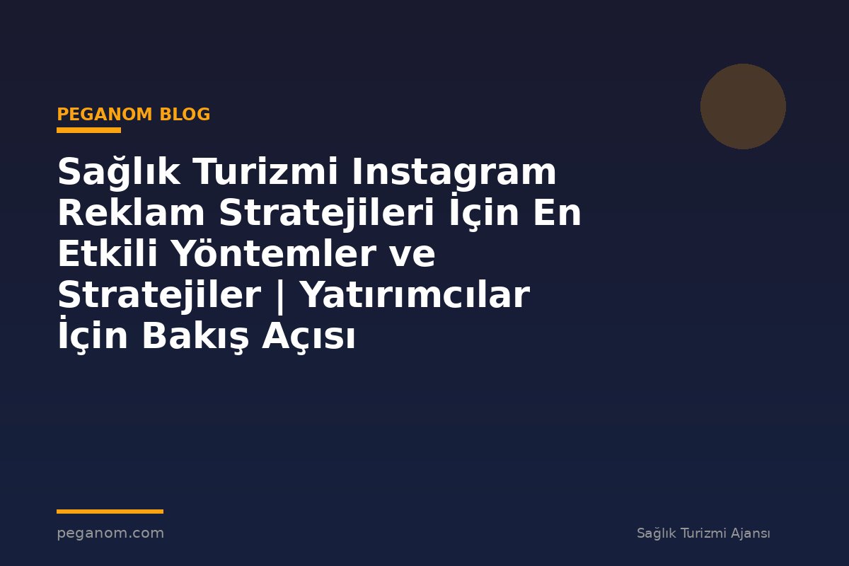 Sağlık Turizmi Instagram Reklam Stratejileri İçin En Etkili Yöntemler ve Stratejiler | Yatırımcılar İçin Bakış Açısı