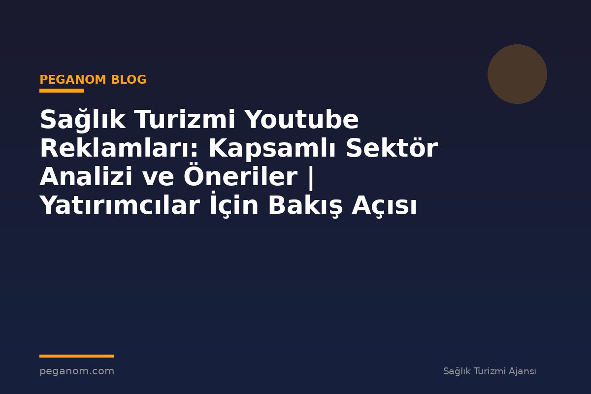 Sağlık Turizmi Youtube Reklamları: Kapsamlı Sektör Analizi ve Öneriler | Yatırımcılar İçin Bakış Açısı
