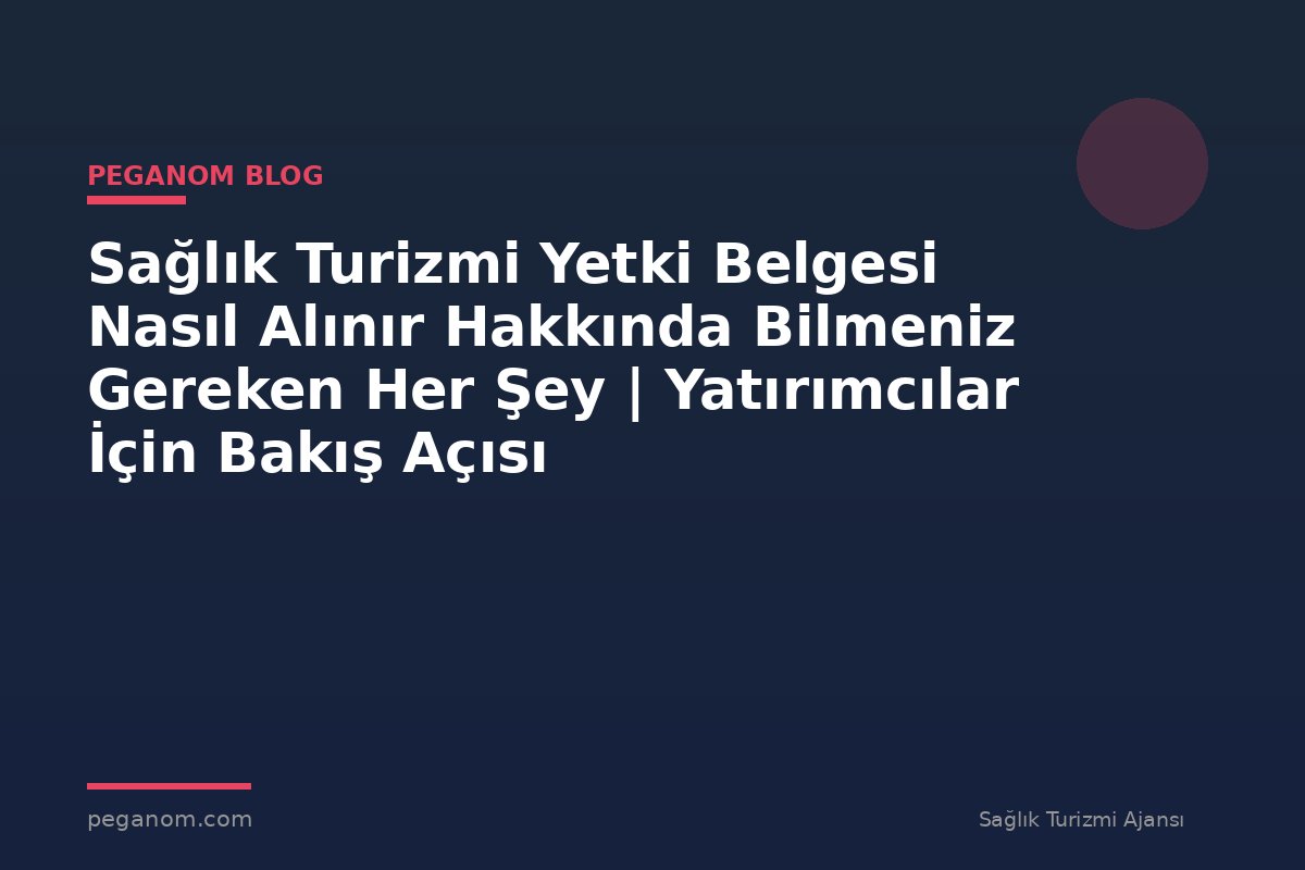 Sağlık Turizmi Yetki Belgesi Nasıl Alınır Hakkında Bilmeniz Gereken Her Şey | Yatırımcılar İçin Bakış Açısı