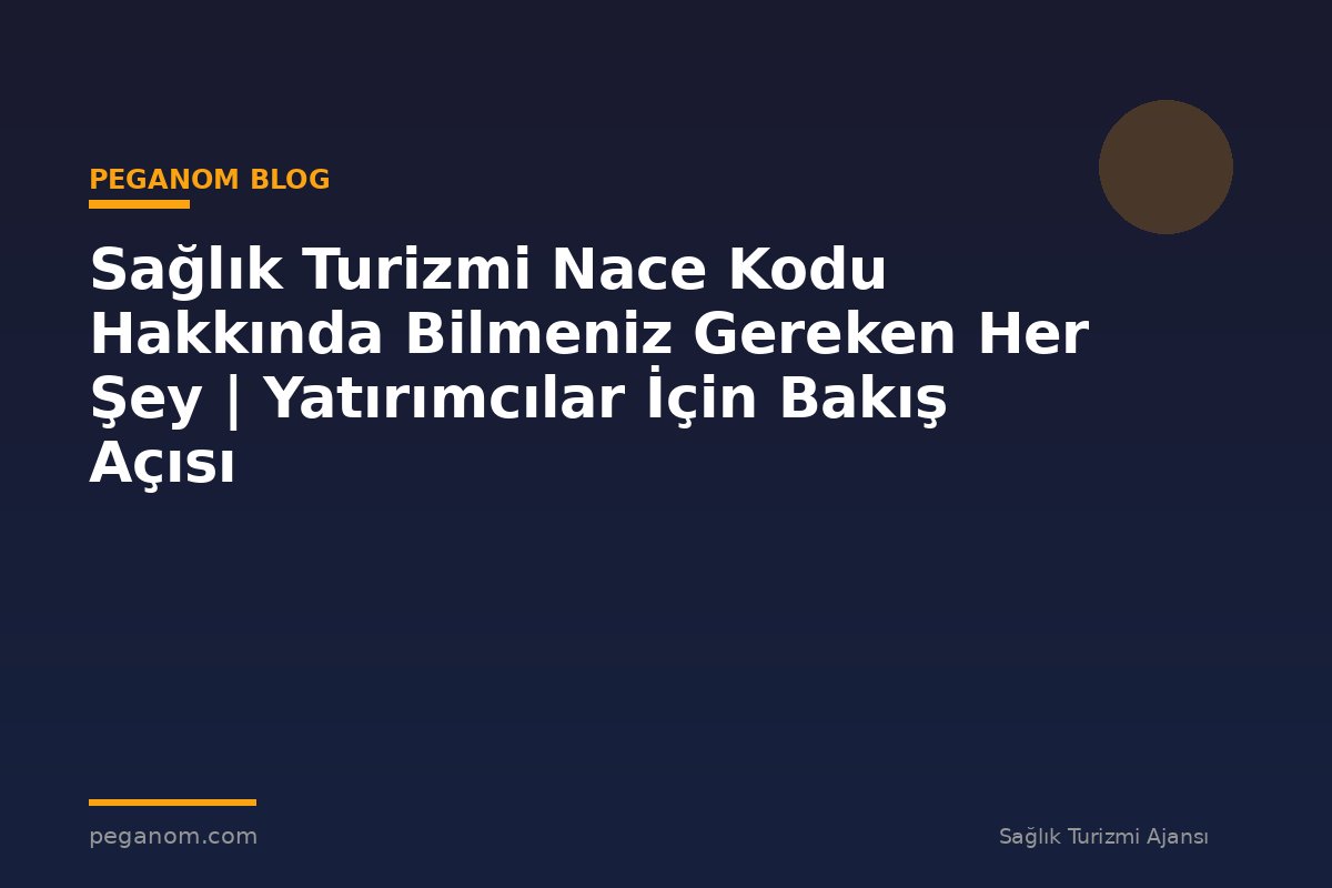 Sağlık Turizmi Nace Kodu Hakkında Bilmeniz Gereken Her Şey | Yatırımcılar İçin Bakış Açısı