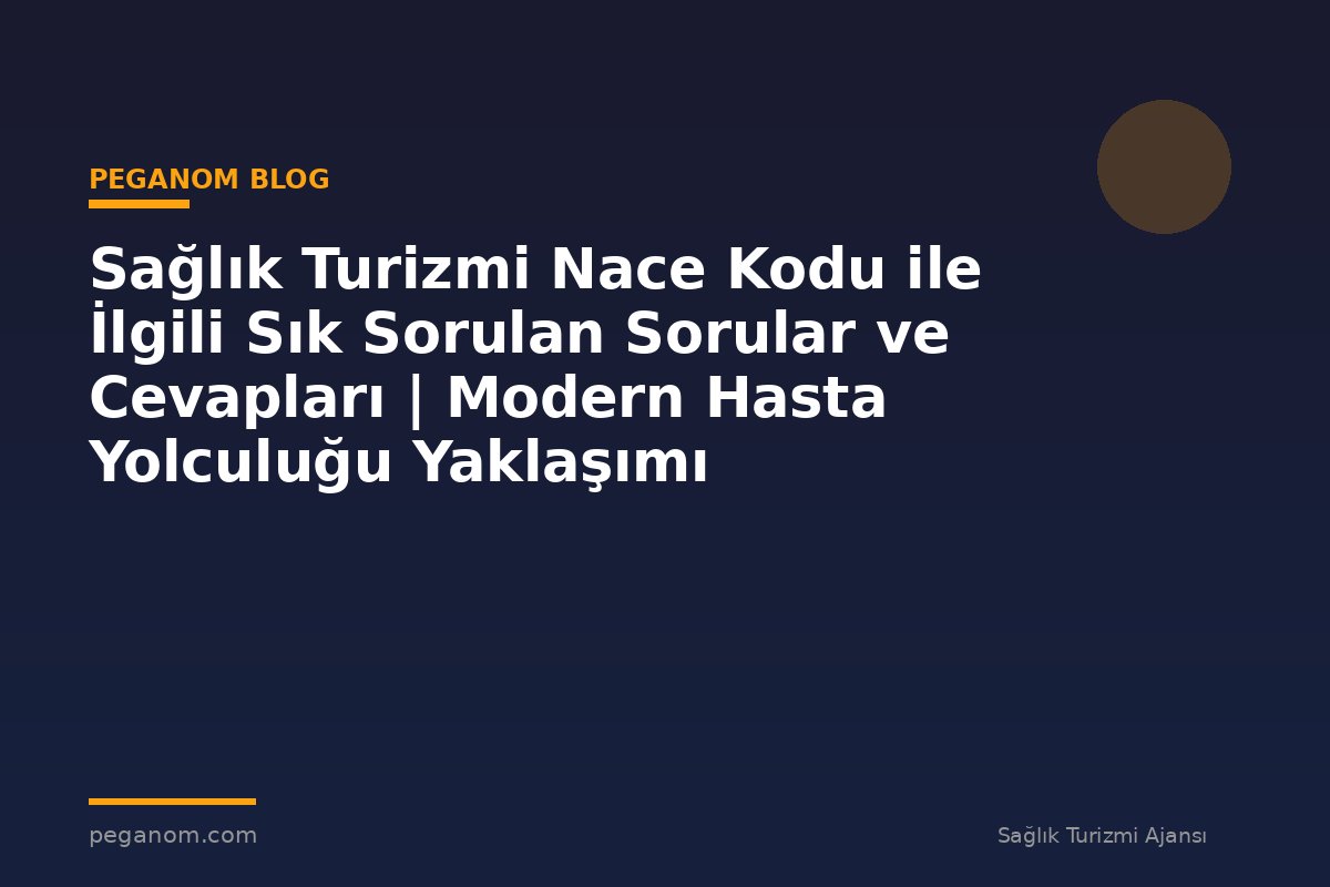 Sağlık Turizmi Nace Kodu ile İlgili Sık Sorulan Sorular ve Cevapları | Modern Hasta Yolculuğu Yaklaşımı