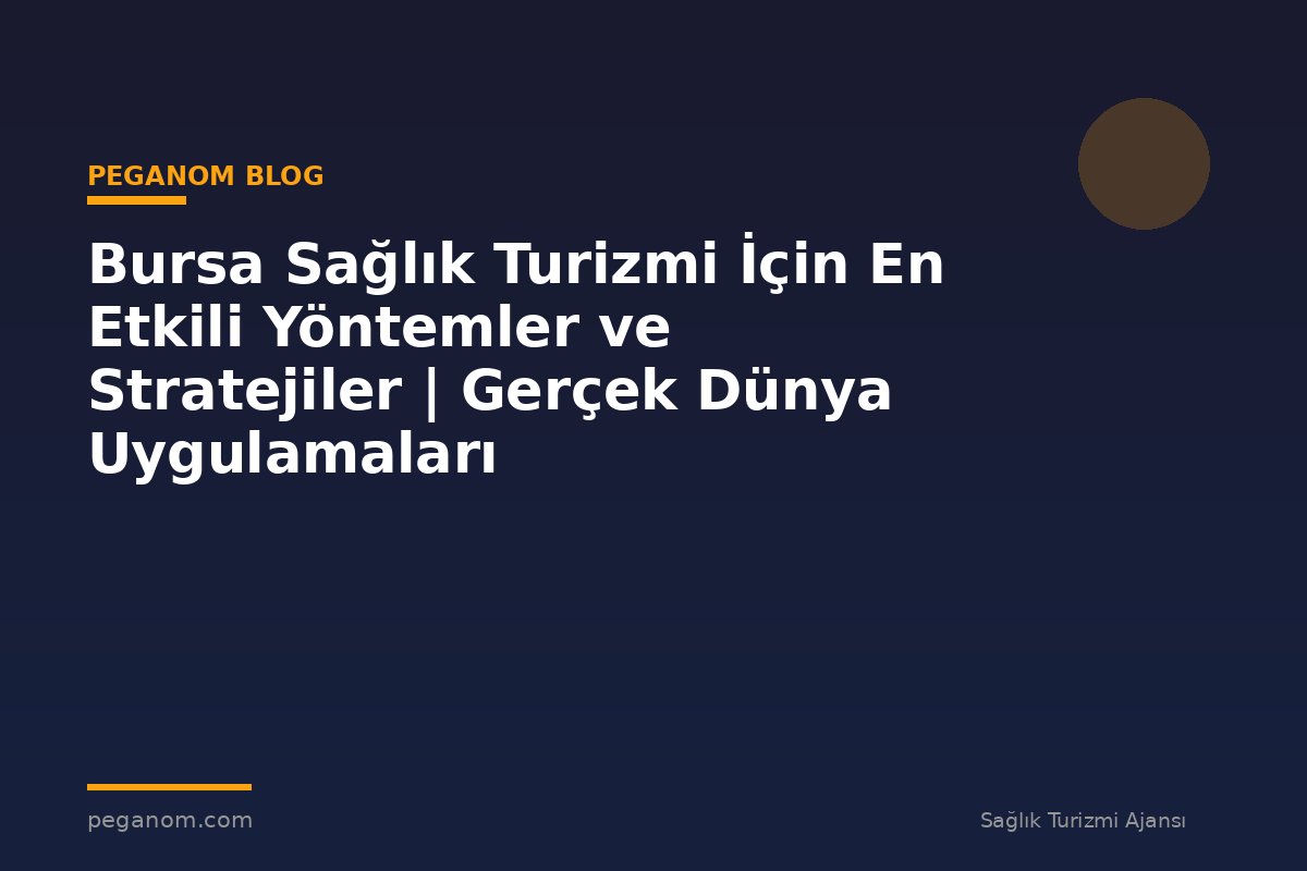 Bursa Sağlık Turizmi İçin En Etkili Yöntemler ve Stratejiler | Gerçek Dünya Uygulamaları