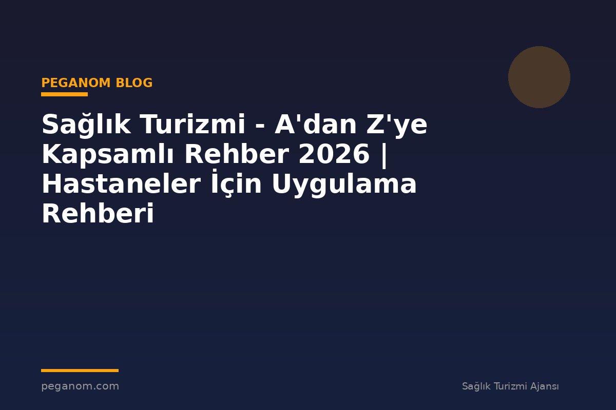 Sağlık Turizmi - A'dan Z'ye Kapsamlı Rehber 2026 | Hastaneler İçin Uygulama Rehberi