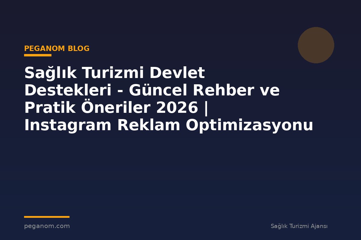 Sağlık Turizmi Devlet Destekleri - Güncel Rehber ve Pratik Öneriler 2026 | Instagram Reklam Optimizasyonu
