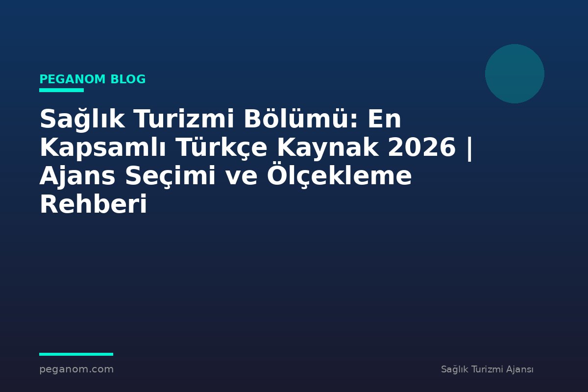 Sağlık Turizmi Bölümü: En Kapsamlı Türkçe Kaynak 2026 | Ajans Seçimi ve Ölçekleme Rehberi