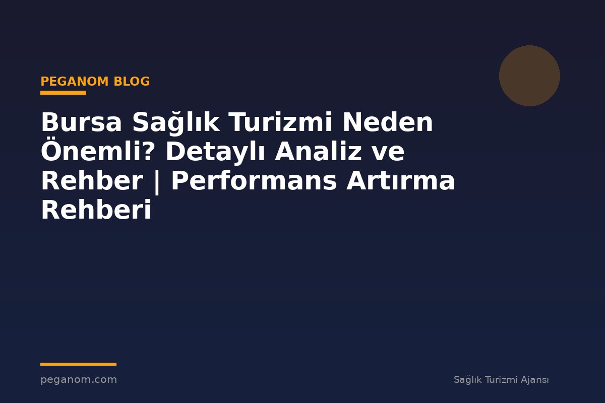 Bursa Sağlık Turizmi Neden Önemli? Detaylı Analiz ve Rehber | Performans Artırma Rehberi