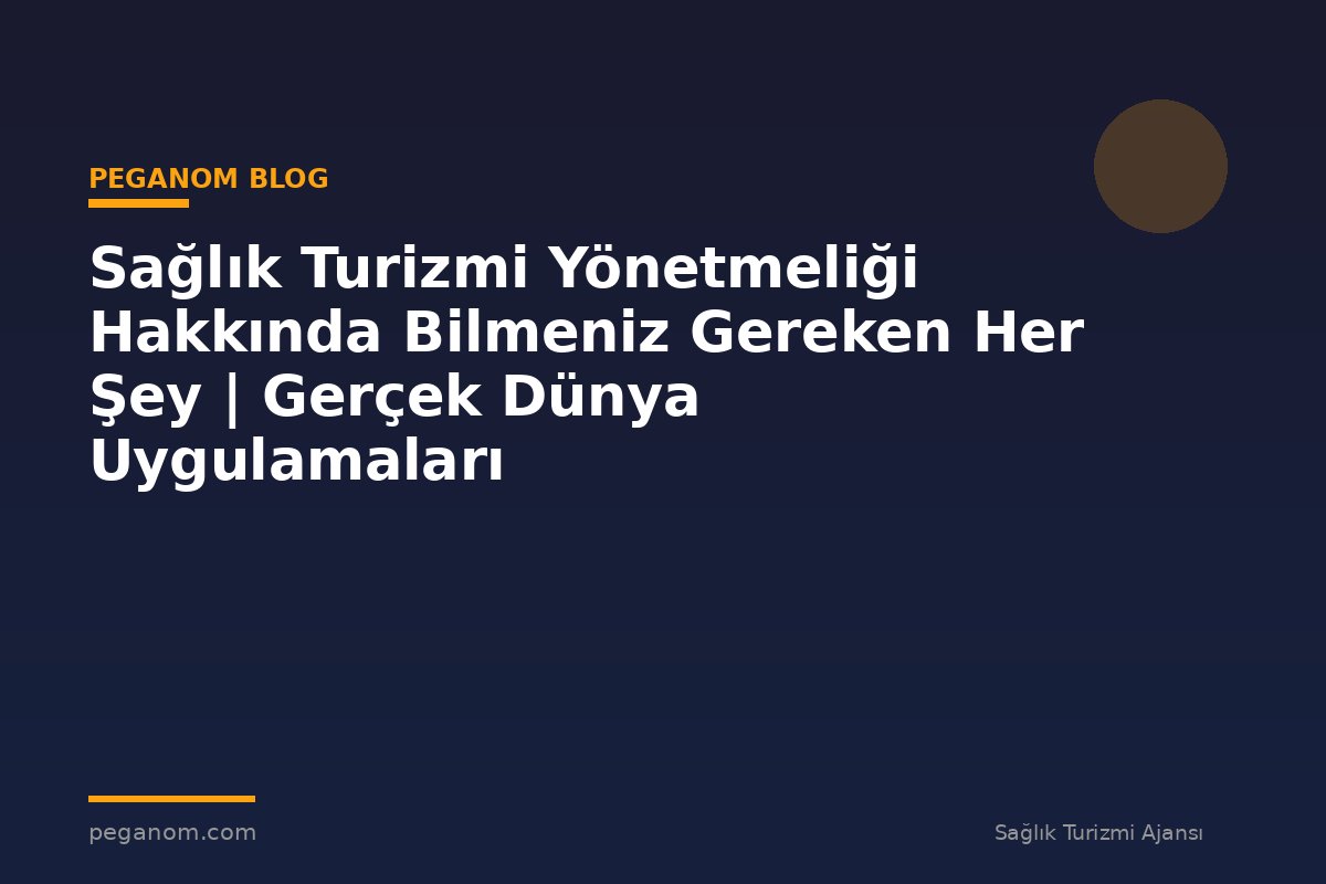 Sağlık Turizmi Yönetmeliği Hakkında Bilmeniz Gereken Her Şey | Gerçek Dünya Uygulamaları