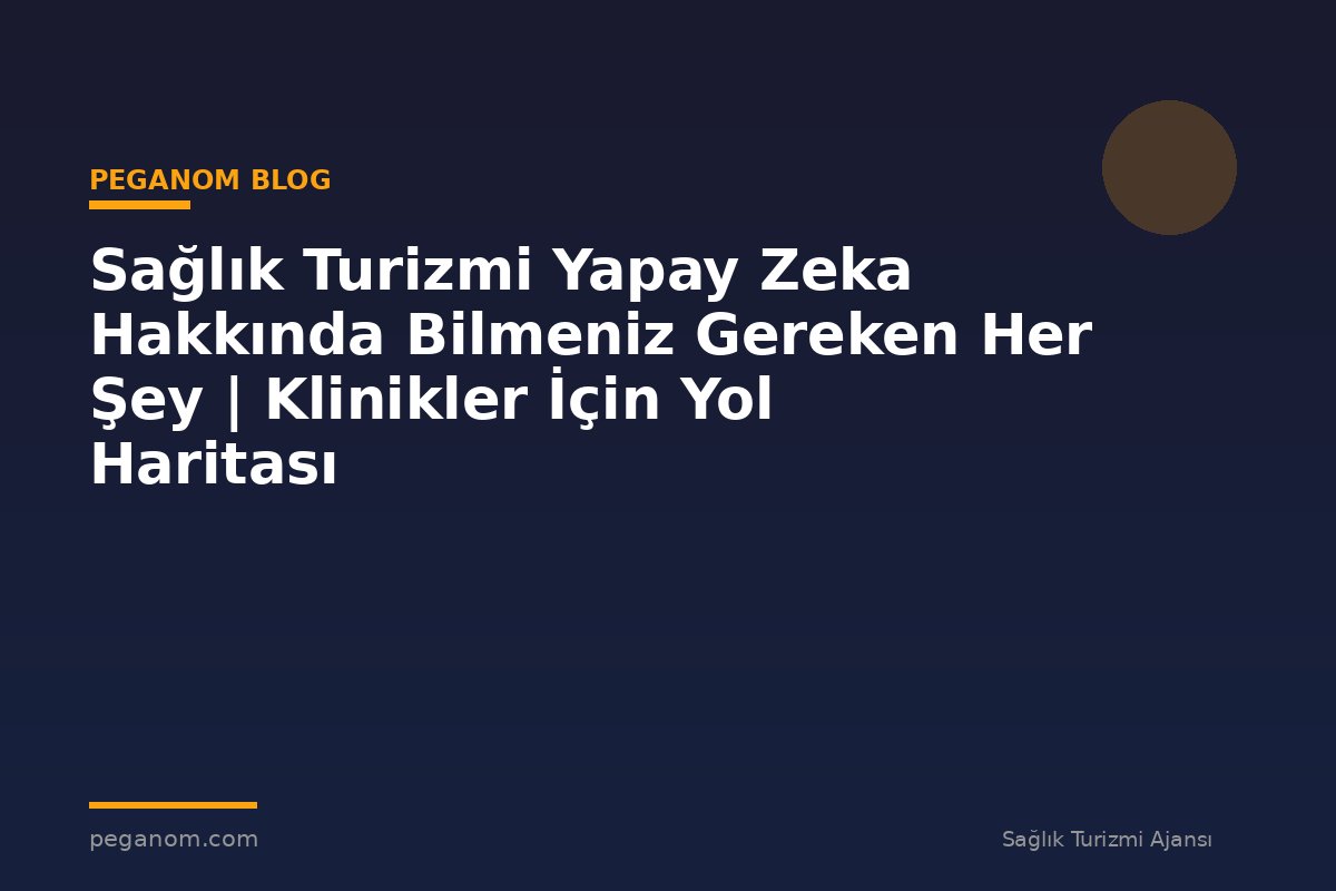 Sağlık Turizmi Yapay Zeka Hakkında Bilmeniz Gereken Her Şey | Klinikler İçin Yol Haritası