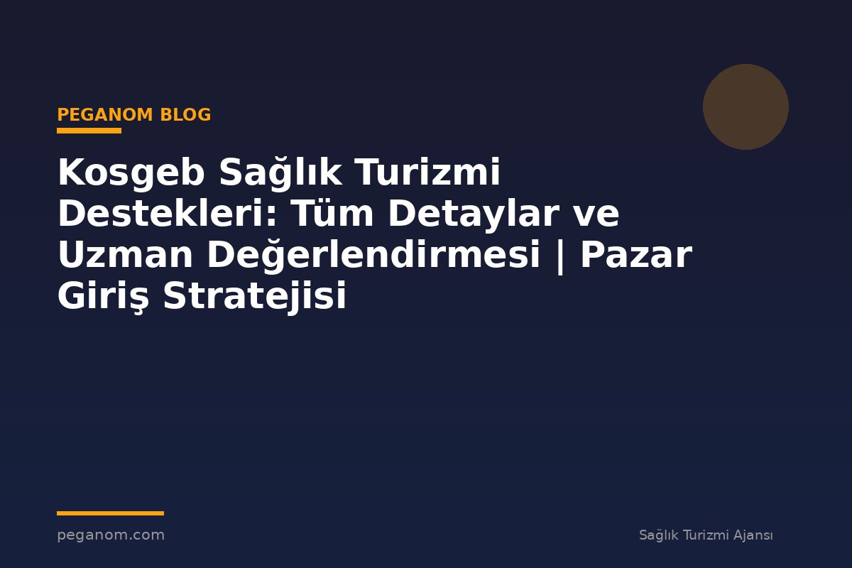 Kosgeb Sağlık Turizmi Destekleri: Tüm Detaylar ve Uzman Değerlendirmesi | Pazar Giriş Stratejisi