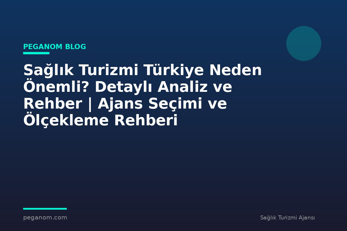 Sağlık Turizmi Türkiye Neden Önemli? Detaylı Analiz ve Rehber | Ajans Seçimi ve Ölçekleme Rehberi