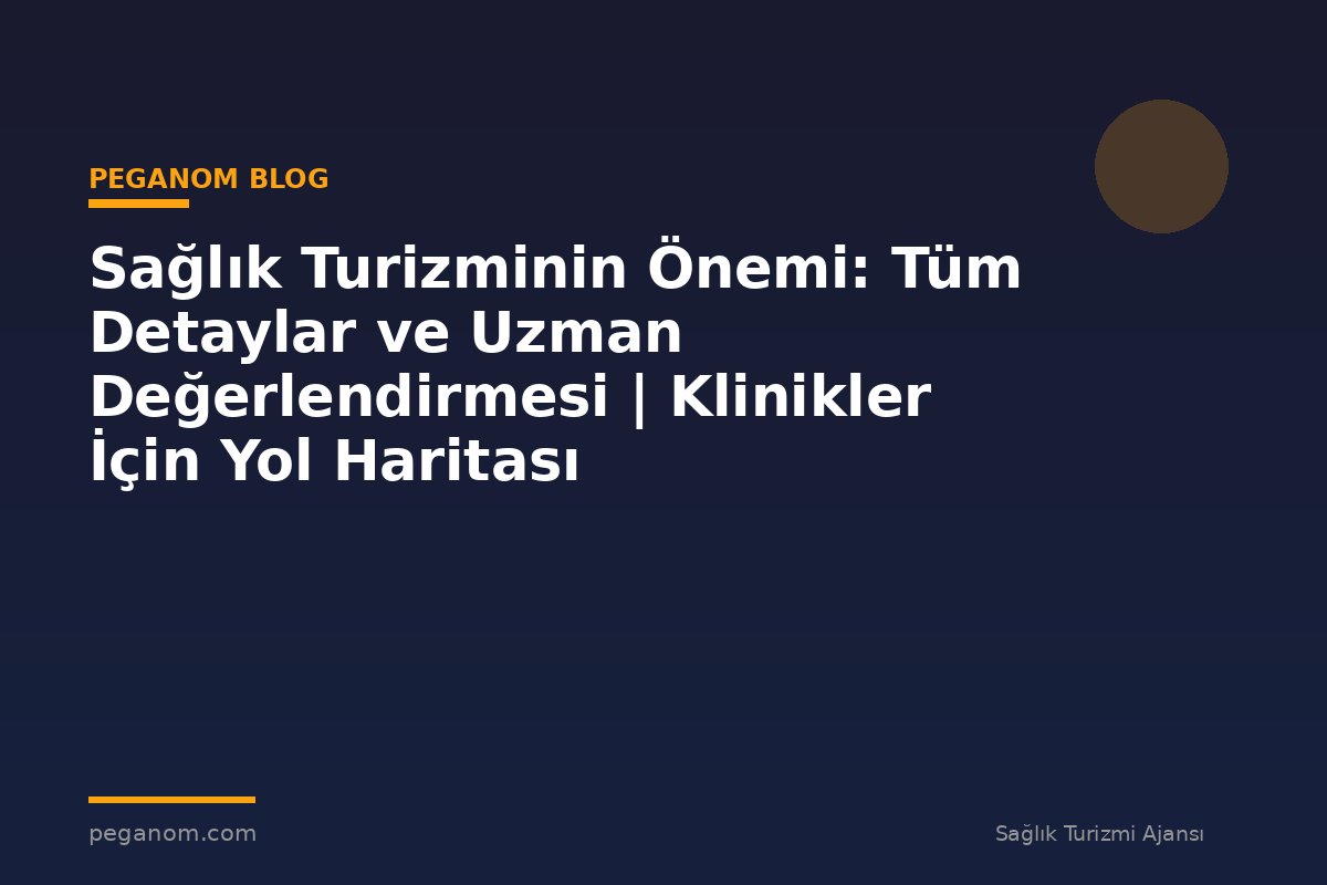 Sağlık Turizminin Önemi: Tüm Detaylar ve Uzman Değerlendirmesi | Klinikler İçin Yol Haritası