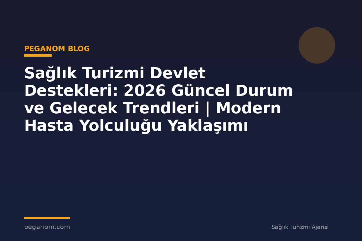 Sağlık Turizmi Devlet Destekleri: 2026 Güncel Durum ve Gelecek Trendleri | Modern Hasta Yolculuğu Yaklaşımı