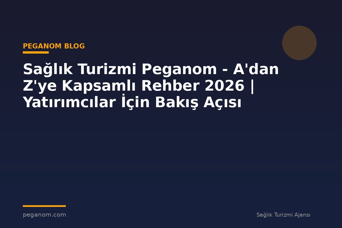 Sağlık Turizmi Peganom - A'dan Z'ye Kapsamlı Rehber 2026 | Yatırımcılar İçin Bakış Açısı
