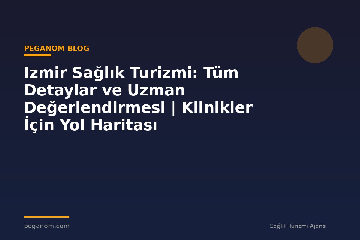 Izmir Sağlık Turizmi: Tüm Detaylar ve Uzman Değerlendirmesi | Klinikler İçin Yol Haritası
