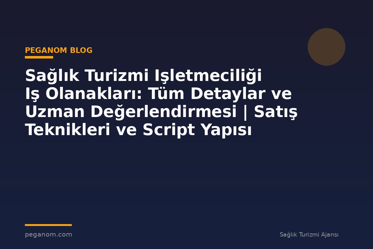 Sağlık Turizmi Işletmeciliği Iş Olanakları: Tüm Detaylar ve Uzman Değerlendirmesi | Satış Teknikleri ve Script Yapısı