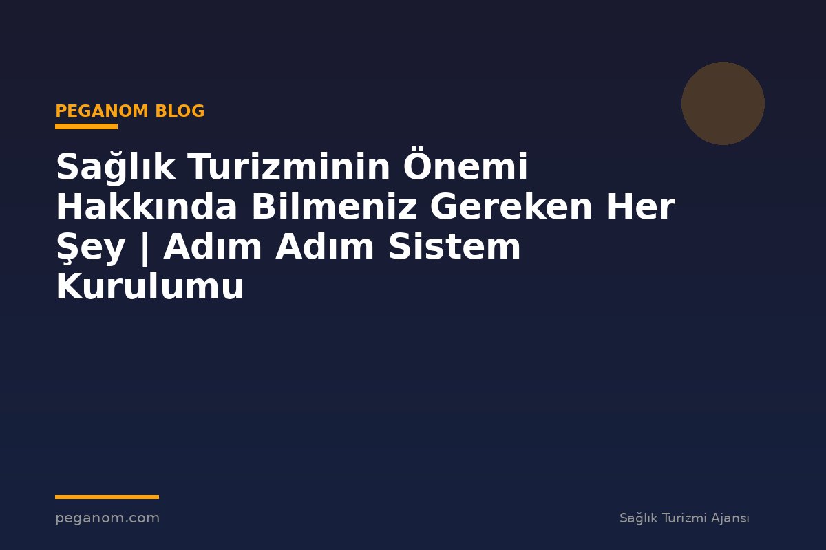Sağlık Turizminin Önemi Hakkında Bilmeniz Gereken Her Şey | Adım Adım Sistem Kurulumu