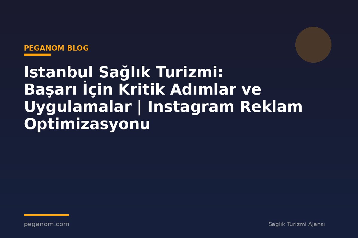 Istanbul Sağlık Turizmi: Başarı İçin Kritik Adımlar ve Uygulamalar | Instagram Reklam Optimizasyonu