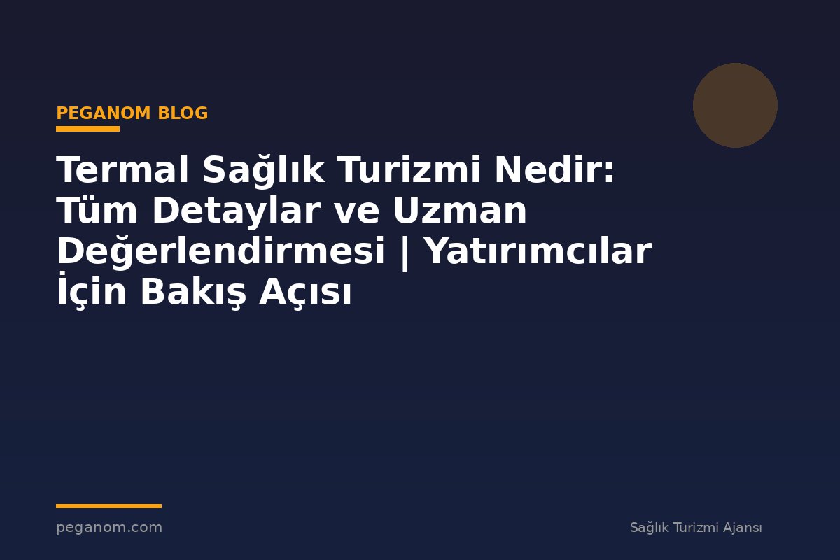 Termal Sağlık Turizmi Nedir: Tüm Detaylar ve Uzman Değerlendirmesi | Yatırımcılar İçin Bakış Açısı