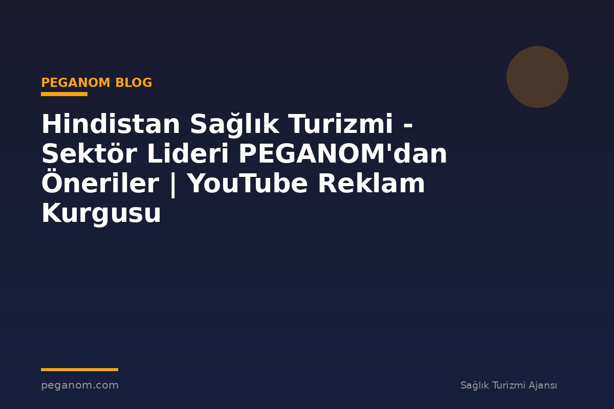 Hindistan Sağlık Turizmi - Sektör Lideri PEGANOM'dan Öneriler | YouTube Reklam Kurgusu