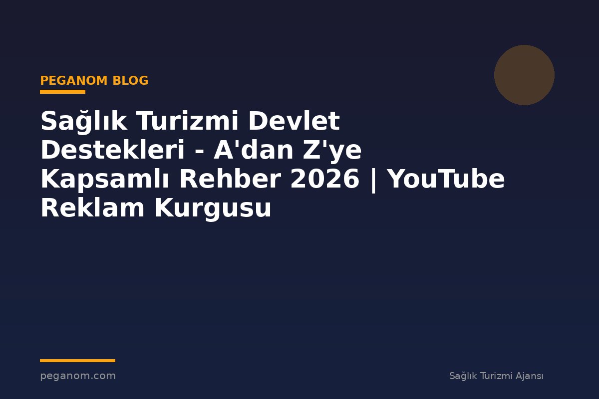 Sağlık Turizmi Devlet Destekleri - A'dan Z'ye Kapsamlı Rehber 2026 | YouTube Reklam Kurgusu