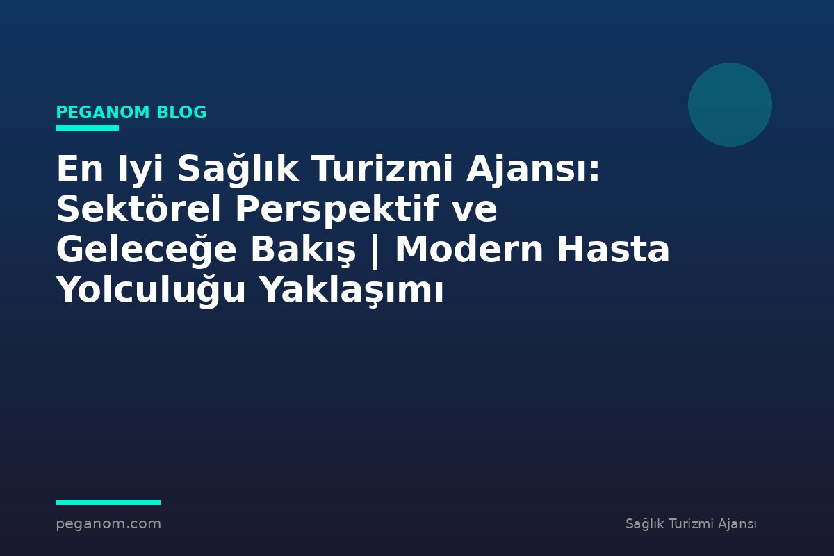 En Iyi Sağlık Turizmi Ajansı: Sektörel Perspektif ve Geleceğe Bakış | Modern Hasta Yolculuğu Yaklaşımı