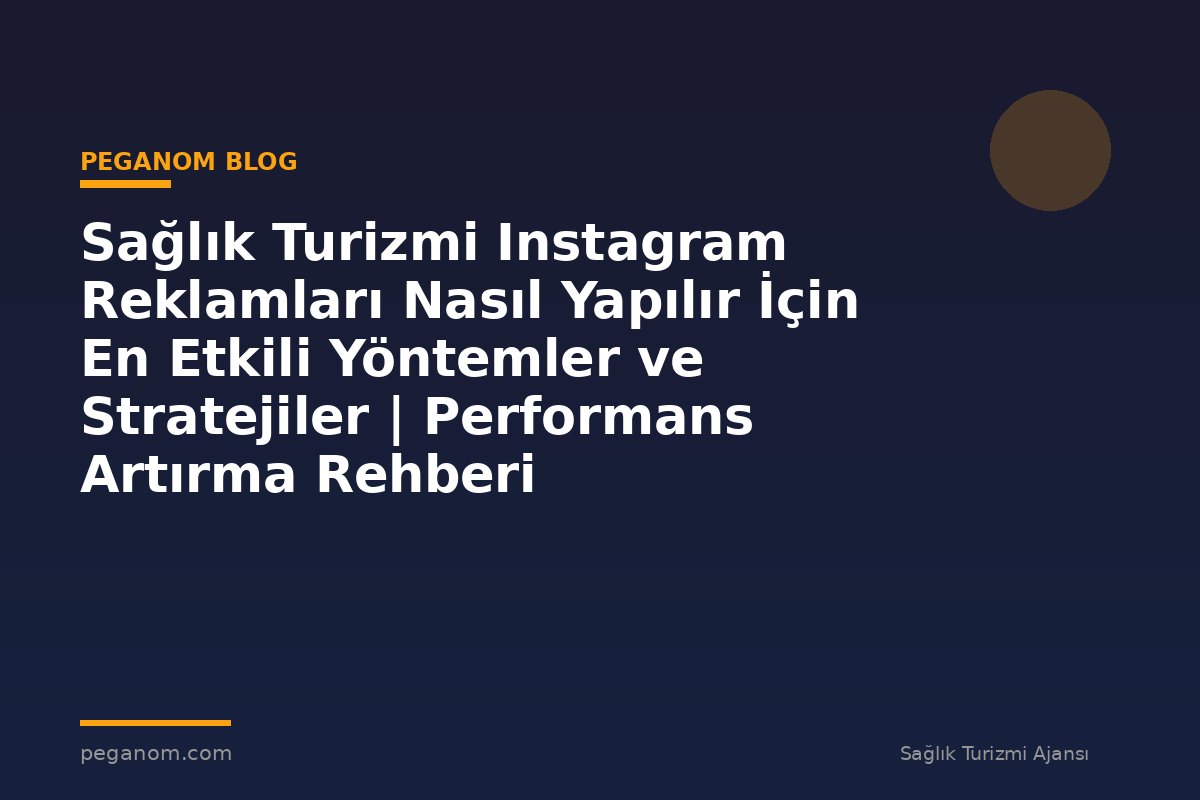 Sağlık Turizmi Instagram Reklamları Nasıl Yapılır İçin En Etkili Yöntemler ve Stratejiler | Performans Artırma Rehberi