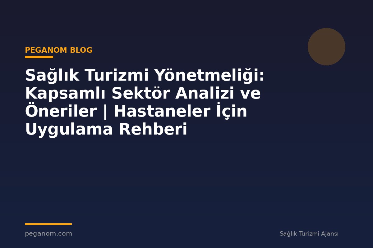 Sağlık Turizmi Yönetmeliği: Kapsamlı Sektör Analizi ve Öneriler | Hastaneler İçin Uygulama Rehberi