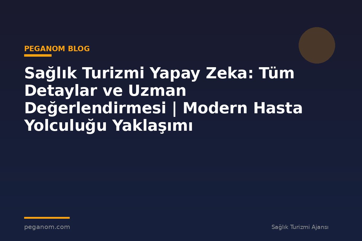 Sağlık Turizmi Yapay Zeka: Tüm Detaylar ve Uzman Değerlendirmesi | Modern Hasta Yolculuğu Yaklaşımı