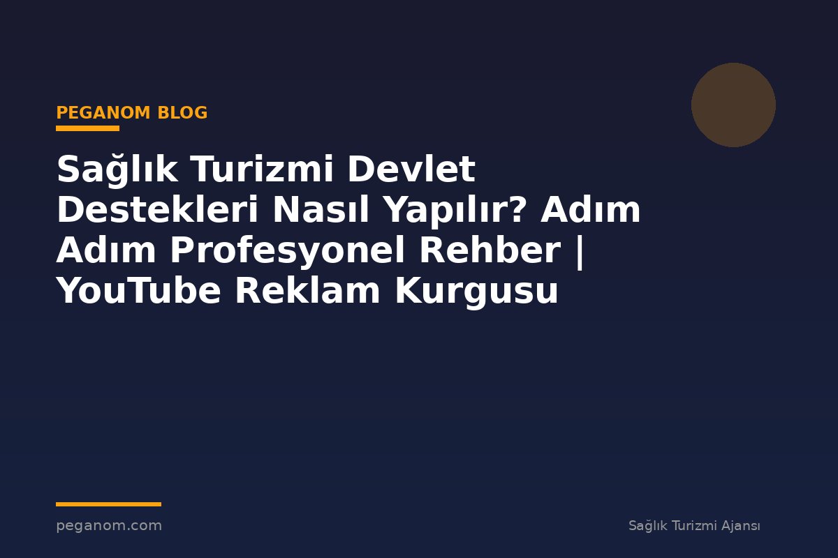 Sağlık Turizmi Devlet Destekleri Nasıl Yapılır? Adım Adım Profesyonel Rehber | YouTube Reklam Kurgusu