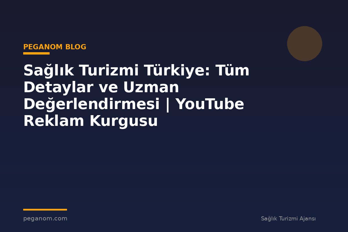 Sağlık Turizmi Türkiye: Tüm Detaylar ve Uzman Değerlendirmesi | YouTube Reklam Kurgusu